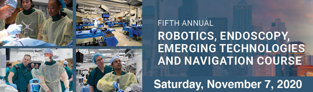 5th Annual Robotics, Endoscopy, Emerging Technologies and Navigation Course Saturday, November 7, 2020